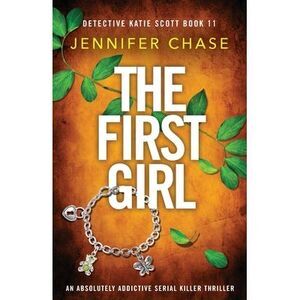 The First Girl: An absolutely addictive serial killer thriller -- Jennifer Chase